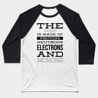 the universe is made of protons neutrons electrons and morons Baseball T-Shirt